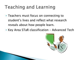 Teachers must focus on connecting to student’s lives and reflect what research reveals about how people learn. Key Area STaR classification – Advanced Tech 
