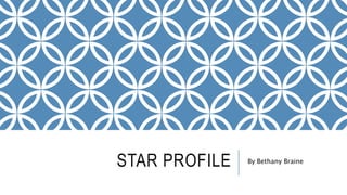 STAR PROFILE By Bethany Braine
 