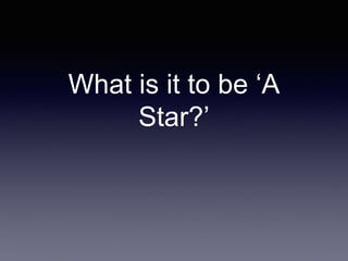 What is it to be ‘A
Star?’
 