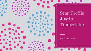 Star Profile-
Justin
Timberlake
By Elona Woodford
 