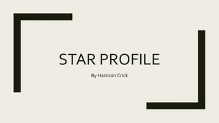 STAR PROFILE
By Harrison Crick
 