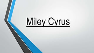 Miley Cyrus
 