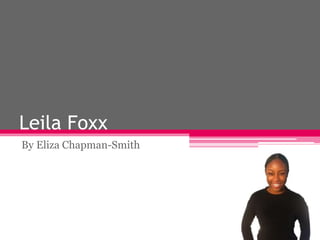 Leila Foxx
By Eliza Chapman-Smith
 