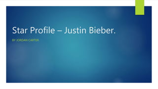 Star Profile – Justin Bieber.
BY JORDAN CARTER.
 