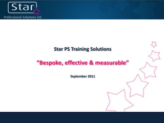 Star PS Training Solutions “Bespoke, effective & measurable” September 2011 