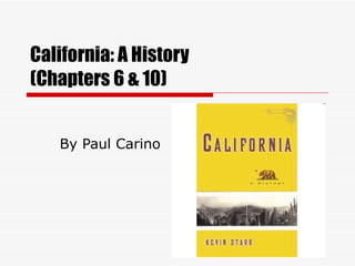 California: A History  (Chapters 6 & 10) By Paul Carino 