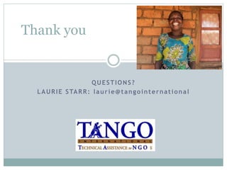 QUESTIONS ? 
Thank you 
LAURIE STARR: laur ie@tangointernat ional 
 