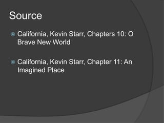 SourceCalifornia, Kevin Starr, Chapters 10: O Brave New WorldCalifornia, Kevin Starr, Chapter 11: An Imagined Place