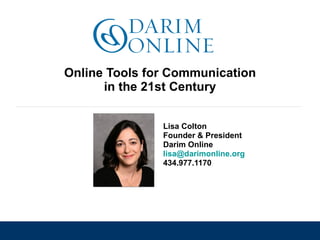 Online Tools for Communication in the 21st Century Lisa Colton Founder & President Darim Online [email_address]   434.977.1170 