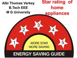 Albi Thomas Varkey
B.Tech EEE
M G University

Star rating of
home
appliances

 