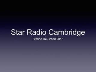 Star Radio Cambridge
Station Re-Brand 2015
 