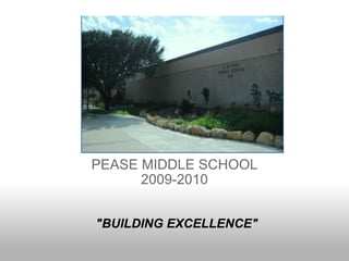   PEASE MIDDLE SCHOOL 2009-2010 &quot;BUILDING EXCELLENCE&quot; 