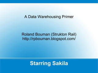 Starring Sakila
A Data Warehousing Primer
Roland Bouman (Strukton Rail)
http://rpbouman.blogspot.com/
 