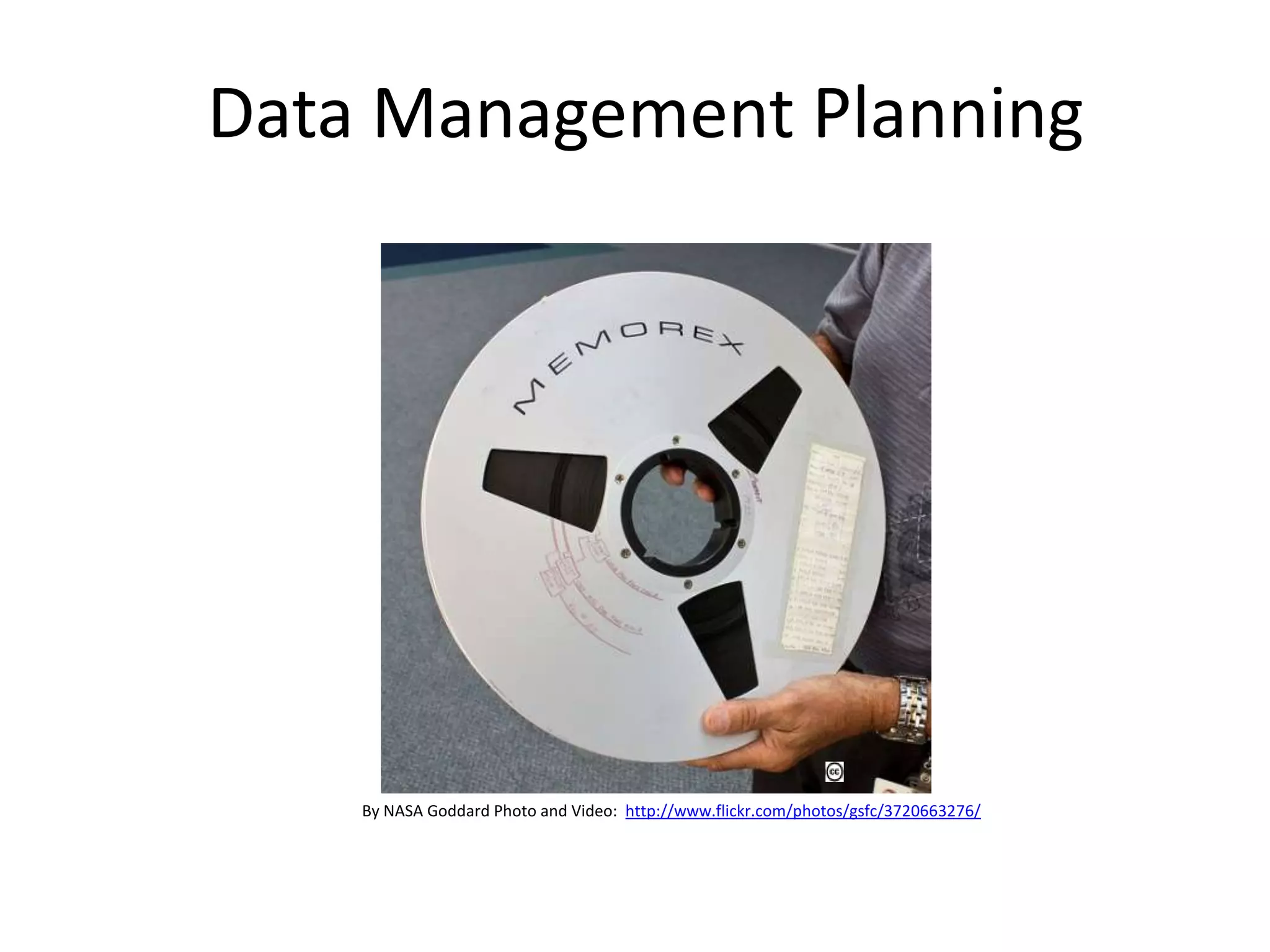 Data Management Planning




    By NASA Goddard Photo and Video: http://www.flickr.com/photos/gsfc/3720663276/
 