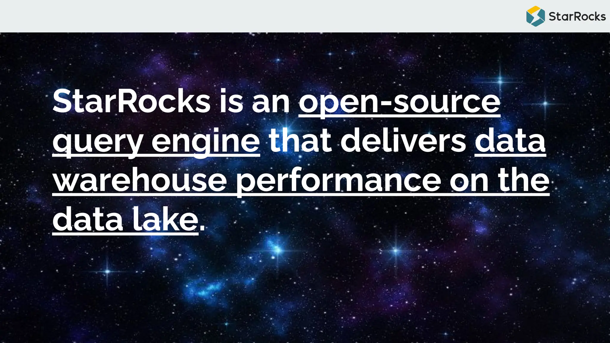 StarRocks is an open-source
query engine that delivers data
warehouse performance on the
data lake.
 