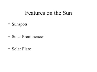 Features on the Sun
• Sunspots
• Solar Prominences
• Solar Flare

 