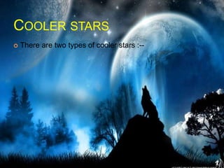 COOLER STARS
 There are two types of cooler stars :--
 