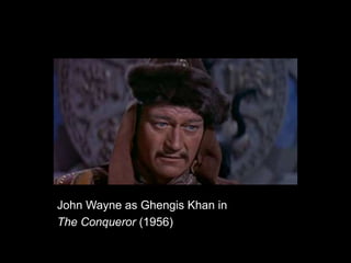 John Wayne as Ghengis Khan in 
The Conqueror (1956) 
