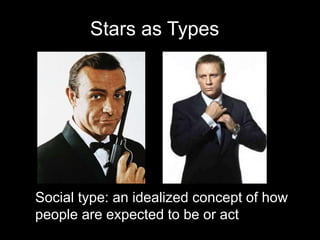 Stars as Types 
Social type: an idealized concept of how 
people are expected to be or act 
 