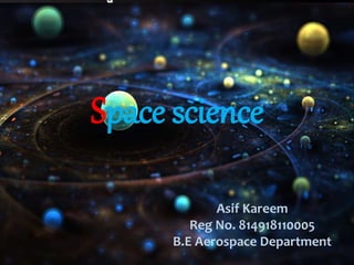 Space science
Asif Kareem
Reg No. 814918110005
B.E Aerospace Department
 