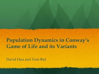 Population Dynamics in Conway’s
Game of Life and its Variants

David Hua and Yoni Biel
 