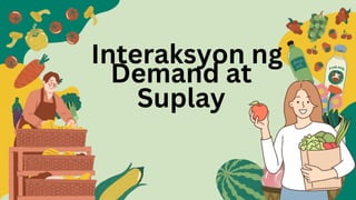 Interaksyon ng
Demand at
Suplay
 