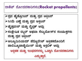 gÁPÉmï £ÉÆÃzÀ£ÀPÁjUÀ¼ÀÄ(Rocket propellents)
zÀæªÀ ºÉÊqÉÆæÃd£ï ªÀÄvÀÄÛ zÀæªÀ DQìd£ï
¹ÃªÉÄ JuÉÚ ªÀÄvÀÄÛ zÀæªÀ DQìd£ï
ºÉÊqÀæfÃ£ï ªÀÄvÀÄÛ £ÉÊnæPï DªÀÄè
¸ÀA±ÉèÃ¶vÀ gÀ§âgï CxÀªÁ ¸É®Äå¯ÉÆÃ¸ï£À ¸ÀAAiÀÄÄPÀÛUÀ¼ÀÄ
ªÀÄvÀÄÛ zÀæªÀ DQìd£ï
C®Æå«Ä¤AiÀÄªÀiï ¥ÉgÉÆÌ¯ÉÃmï DQìqÀPÀzÉÆA¢UÉ
¥Á°§ÆåmÁqÉÊ¬ÄÃ£ï ªÀÄvÀÄÛ CQæ°Pï DªÀÄè
DQìqÀPÀ ªÀÄvÀÄÛ EAzsÀ£ÀUÀ¼À£ÀÄß MmÁÖV £ÉÆÃzÀ£ÀPÁjUÀ¼ÀÄ
J£ÀÄßvÁÛgÉ.
 