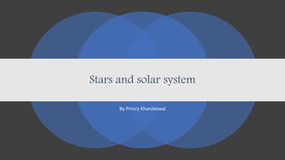 Stars and solar system
By Princy Khandelwal
 
