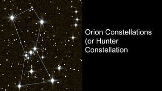 Orion Constellations
(or Hunter
Constellation
 