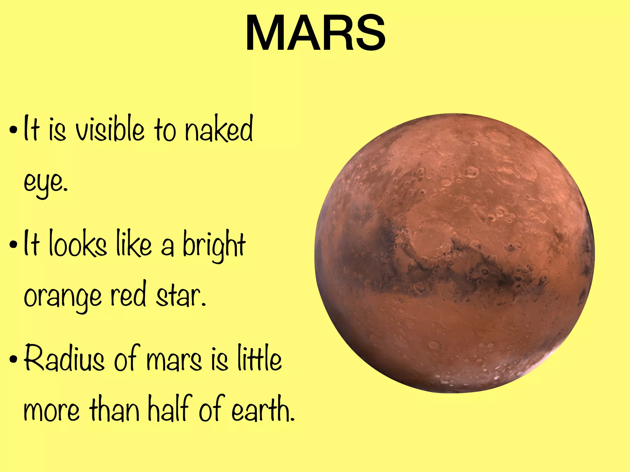 MARS
•It is visible to naked
eye.
•It looks like a bright
orange red star.
•Radius of mars is little
more than half of earth.
 