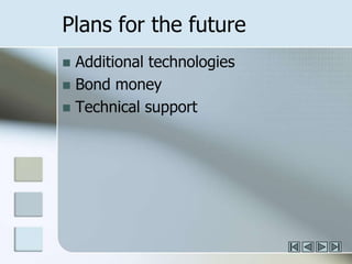 Plans for the futureAdditional technologiesBond moneyTechnical support