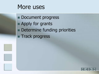 More usesDocument progressApply for grantsDetermine funding prioritiesTrack progress