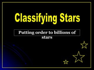 Putting order to billions of stars Classifying Stars 