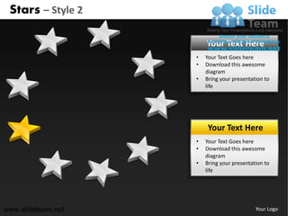 Stars – Style 2

                        Your Text Here
                    •   Your Text Goes here
                    •   Download this awesome
                        diagram
                    •   Bring your presentation to
                        life




                        Your Text Here
                    •   Your Text Goes here
                    •   Download this awesome
                        diagram
                    •   Bring your presentation to
                        life




www.slideteam.net                           Your Logo
 