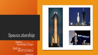 Spacex starship
Name –
Randeep Singh
Roll no –
RNTC1519059
 