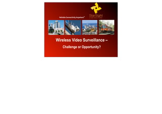 Wireless Video Surveillance –
               Challenge or Opportunity?

StarSight International Ltd               1
 