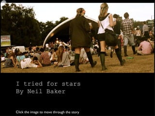 I tried for stars By Neil Baker Click the image to move through the story 