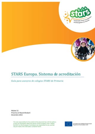 www.starseurope.org 1
STARS Europa. Sistema de acreditación
Guía para asesores de colegios STARS de Primaria
Mobiel 21
Province of Noord Brabant
Diciembre 2015
 