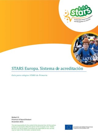 Guía de Acreditación para colegios STARS
www.starseurope.org 1
STARS Europa. Sistema de acreditación
Guía para colegios STARS de Primaria
Mobiel 21
Province of Noord Brabant
Diciembre 2015
 