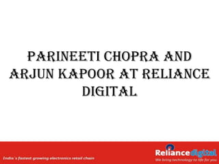 Parineeti Chopra and
Arjun Kapoor at Reliance
        Digital



                       1
 