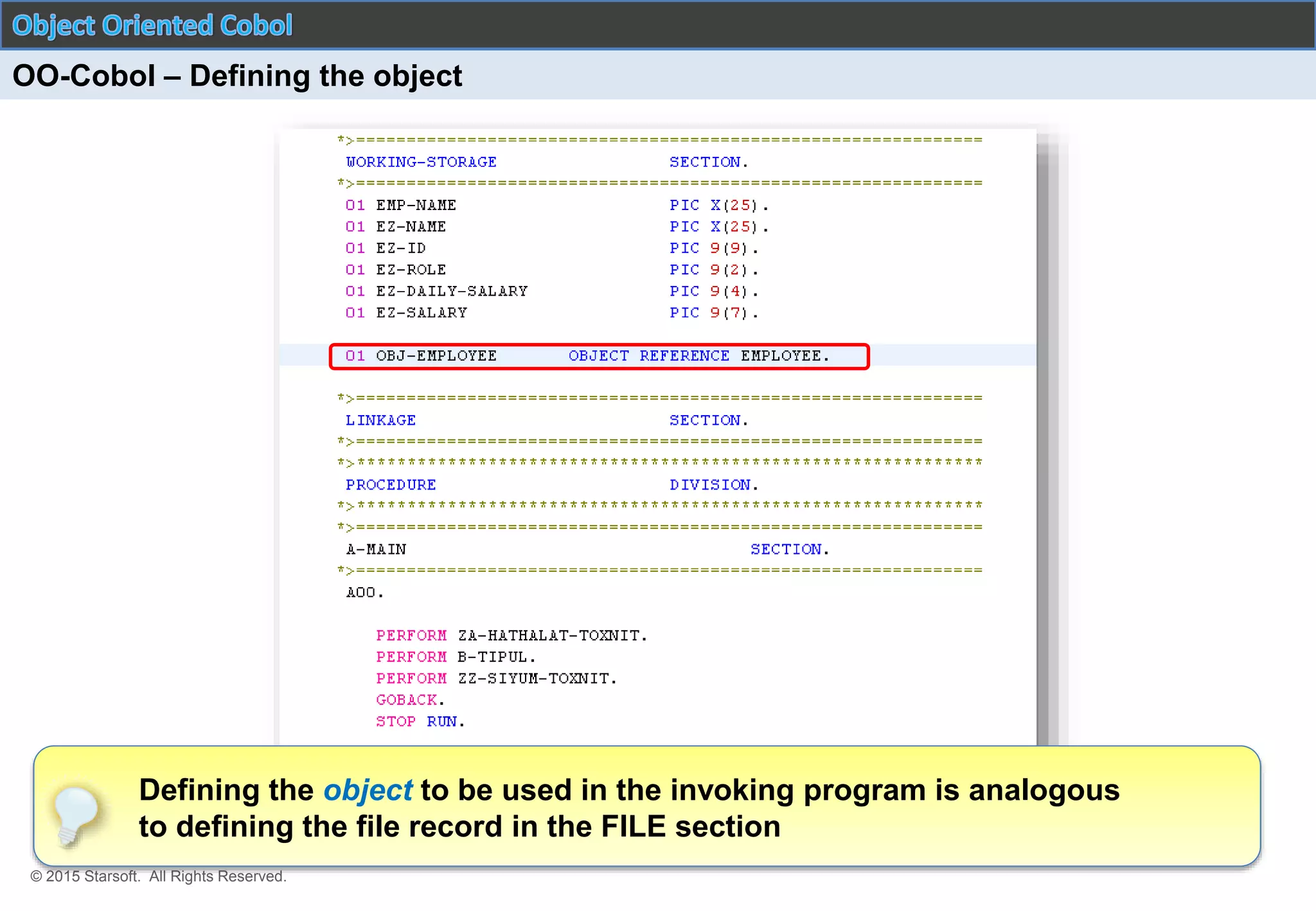 © 2015 Starsoft. All Rights Reserved.
Defining the object to be used in the invoking program is analogous
to defining the file record in the FILE section
OO-Cobol – Defining the object
 