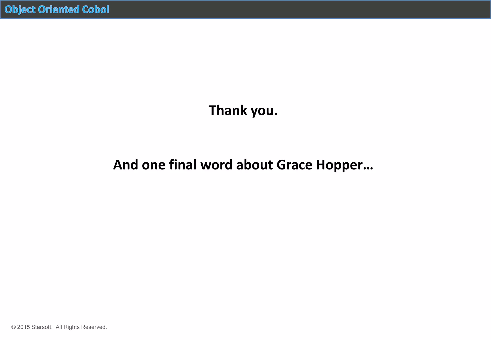 © 2015 Starsoft. All Rights Reserved.
Thank you.
And one final word about Grace Hopper…
 