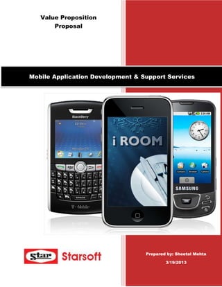 Value Proposition
       Proposal




Mobile Application Development & Support Services




                                  Prepared by: Sheetal Mehta

                                          3/19/2013
 