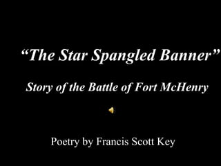 “ The Star Spangled Banner” Poetry by Francis Scott Key Story of the Battle of Fort McHenry 