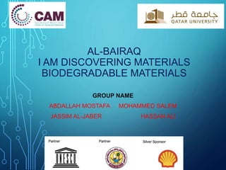 AL-BAIRAQ
I AM DISCOVERING MATERIALS
BIODEGRADABLE MATERIALS
GROUP NAME
ABDALLAH MOSTAFA MOHAMMED SALEM
JASSIM AL-JABER HASSAN ALI
 
