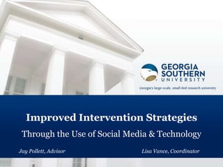 Improved Intervention Strategies
 Through the Use of Social Media & Technology
Jay Pollett, Advisor          Lisa Vance, Coordinator
 