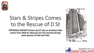Stars & Stripes Comes
to the Rescue of D St
POTHOLES AHEAD? Sensex up 517 pts as investors take
solace from Wall St rebound, but US recovery brings
back spectre of Fed rate hike
 