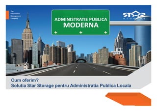 Cum oferim?
Solutia Star Storage pentru Administratia Publica Locala
 