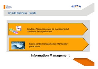 7
Information Management
Solutii de Afaceri orientate pe managementul
continutului si al proceselor
Linii de business - Solutii
Solutii pentru managementul informatiilor
geospatiale
 