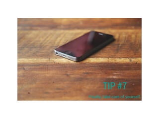 TIP #7
Finally, take care of yourself.
 